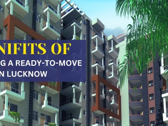 The Benefits Of Buying A Ready-To-Move Flat In Lucknow